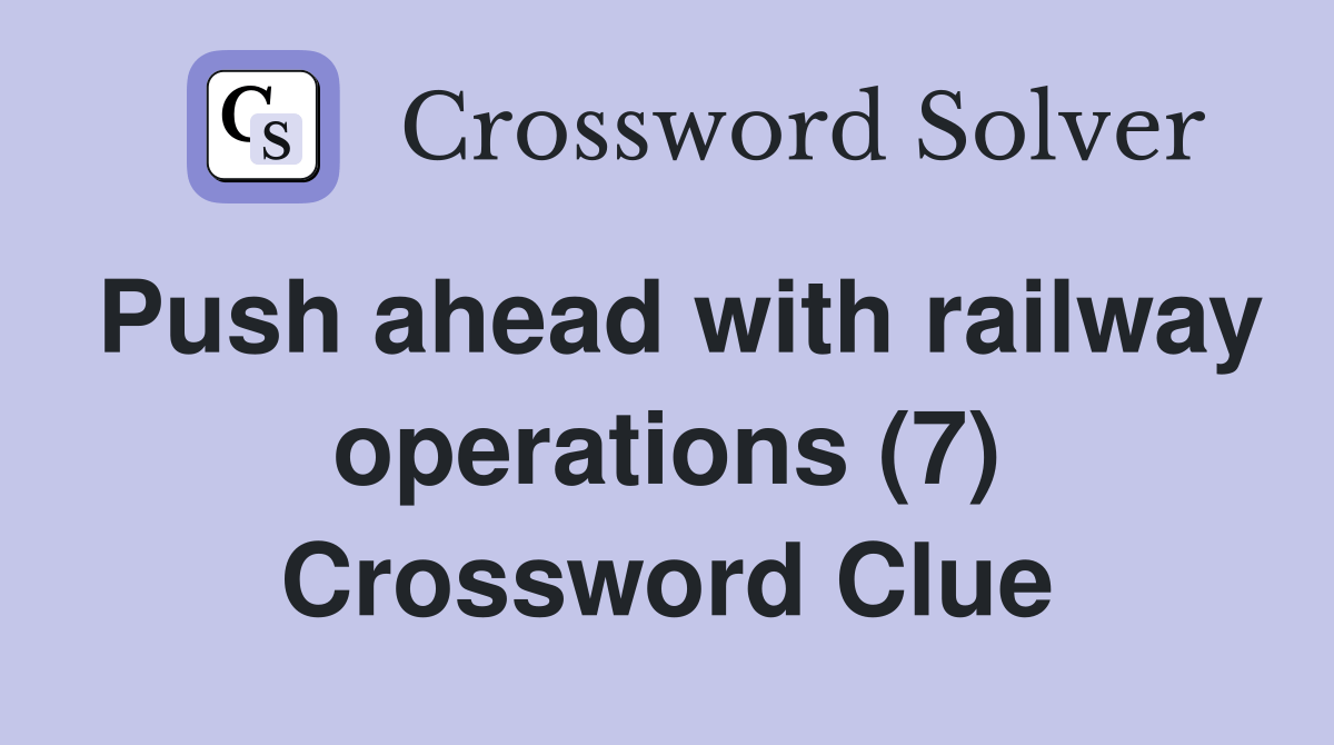 Push ahead with railway operations (7) Crossword Clue Answers